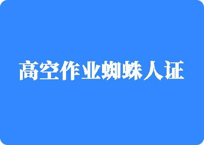 美女掰开逼让我操免费视频高空作业蜘蛛人证